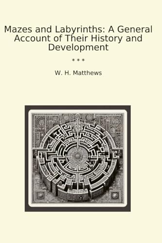 Mazes and Labyrinths: A General Account of Their History and Development (Classic Books)