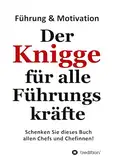 Der Knigge für alle Führungskräfte: Schenken Sie dieses Buch allen Chefs und Chefinnen