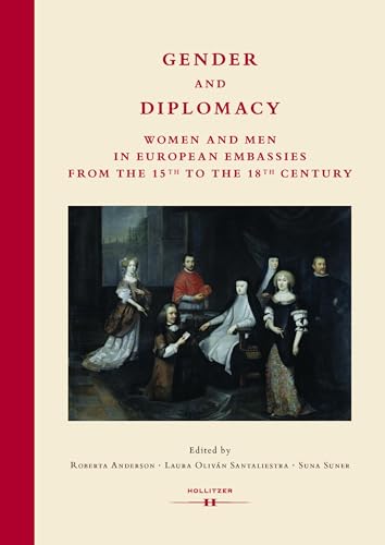 Gender and Diplomacy: Women and Men in European Embassies from the 15th to the 18th Century (Diplomatica)