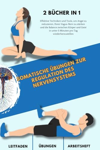 Somatische Übungen zur Regulation des Nervensystems: Effektive Techniken und Tools, um Angst zu reduzieren, Ihren Vagus-Nerv zu stärken und die ... (Essen, Gesundheit und Fitness, Band 2)