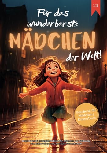 Für das wunderbarste Mädchen der Welt!: Inspirierende Kurzgeschichten für Mädchen zur Stärkung von Selbstvertrauen, Mut und Freundschaft | Geschenk für Mädchen | Kinderbuch