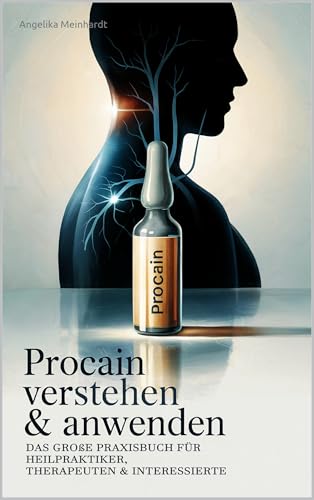 Procain verstehen & anwenden: Das große Praxisbuch für Heilpraktiker, Therapeuten & Interessierte