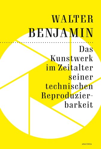 Das Kunstwerk im Zeitalter seiner technischen Reproduzierbarkeit: Der Grundlagentext zur Kunstphilosophie im 20. Jahrhundert