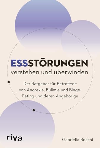 Essstörungen verstehen und überwinden: Der Ratgeber für Betroffene von Anorexie, Bulimie und Binge-Eating und deren Angehörige | Erste Hilfe bei Esssucht, Magersucht, Körperbildstörung und mehr