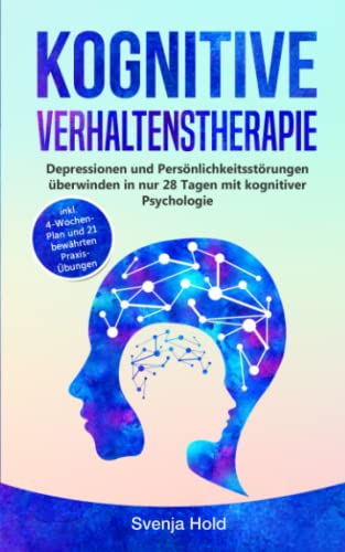 Kognitive Verhaltenstherapie: Depressionen und Persönlichkeitsstörungen verstehen in nur 28 Tagen mit kognitiver Psychologie - inkl. 4-Wochen-Plan und 21 bewährten Praxis-Übungen