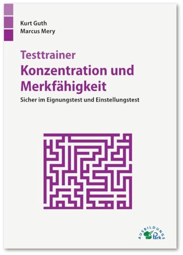 Testtrainer Konzentration und Merkfähigkeit: Sicher im Eignungstest und Einstellungstest | Über 70 Konzentrationstests und Merktests mit allen Lösungswegen und Bearbeitungstipps zum Gedächtnistraining