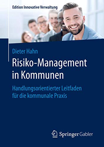 Risiko-Management in Kommunen: Handlungsorientierter Leitfaden für die kommunale Praxis (Edition Innovative Verwaltung)