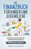 Das Finanzbuch für Kinder und Jugendliche - alles was du über die Börse und das Investieren wissen musst - kinderleicht erklärt: Ratgeber für Börse, Aktien, Investieren, Geld und finanzielle Freiheit