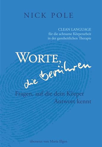 Worte, die berühren: Fragen, auf die Dein Körper Antwort kennt.: Clean Language für eine achtsame Körperarbeit in der ganzheitlichen Therapie. (Clean Language-Literatur)