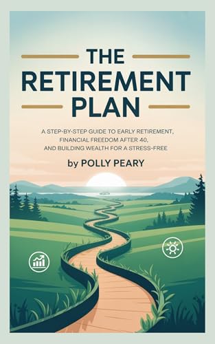 The Retirement Plan: A Step-by-Step Guide to Early Retirement, Financial Freedom After 40, and Building Wealth for a Stress-Free (English Edition)