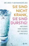 Sie sind nicht krank, Sie sind durstig!: Heilung von innen mit Wasser und Salz