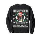 HIER IST DOCH SCHON WIEDER ALKOHOL IM SPIEL - Christmas Meme Sweatshirt