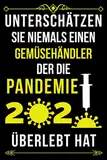 UNTERSCHÄTZEN SIE NIEMALS EINEN GEMÜSEHÄNDLER DER DIE PANDEMIE 2020 ÜBERLEBT HAT: LINIERTES JOURNAL-NOTIZBUCH-GESCHENK FÜR GEMÜSEHÄNDLER| ... - DANKE-GESCHENK FÜR GEMÜSEHÄNDLER