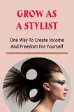 Grow As A Stylist: One Way To Create Income And Freedom For Yourself (English Edition)