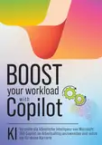 Boost your Workload with Copilot: Verstehe die künstliche Intelligenz von Microsoft 365 Copilot im Arbeitsalltag anzuwenden und nutze sie für deine Karriere