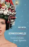 Schneeschmelze: Sinnliche Geschichten für kalte Winternächte