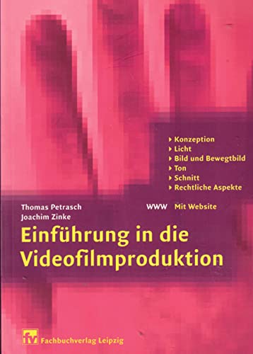 Einführung in die Videofilmproduktion: Konzeption, Licht, Bild und Bewegtbild, Ton, Schnitt, Rechtliche Aspekte