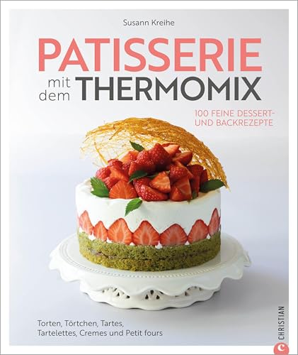 Patisserie mit dem Thermomix: 100 feine Dessert- und Backrezepte. Torten, Törtchen, Tartes, Tartelettes, Cremes und Petit fours