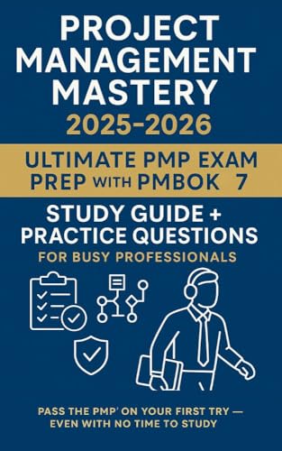 Project Management Mastery:2025-2026: Ultimate PMP- Exam Prep with PMBOK7 Study Guide + Prac: Pass the PMP on Your First Try — Even With No Time to Study (English Edition)