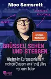 Brüssel sehen und sterben: Wie ich im Europaparlament meinen Glauben an (fast) alles verloren habe