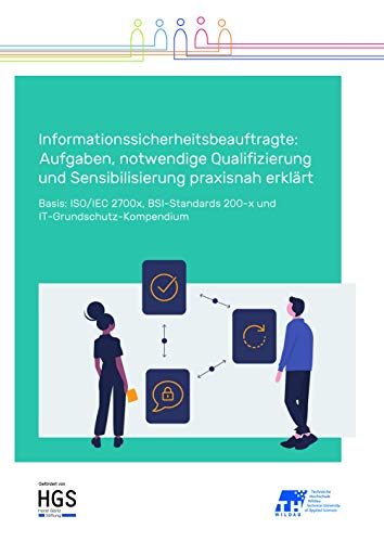 Informationssicherheitsbeauftragte: Aufgaben, notwendige Qualifizierung und Sensibilisierung praxisnah erklärt: Basis: ISO/IEC 2700x, BSI-Standards 200-x und IT-Grundschutz-Kompendium