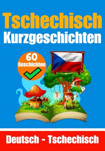 Kurzgeschichten auf Tschechisch | Deutsche und Tschechische Geschichten Nebeneinander | Für Kinder Geeignet: Lernen Sie die tschechische Sprache durch ... (Bücher zum Tschechischlernen, Band 2)