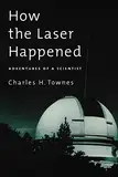 How the Laser Happened: Adventures of a Scientist