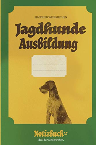 Jagdhunde Ausbildung Notizbuch: Das Welpen Training Buch für Jäger und Erstlingsführer, die ihre Lernfortschritte bei der Jagdhund Ausbildung, ... bei der Welpen Erziehung notieren möchten.