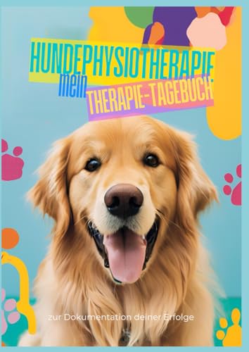 Hundephysiotherapie - Mein Therapietagebuch: Dokumentiere die Erfolge der Therapie deines Hundes