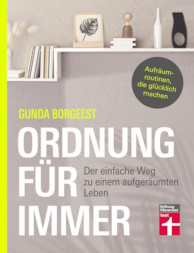 Ordnung für immer - Nachhaltig aufräumen, Chaos beseitigen, innere Balance finden: Der einfache Weg zu einem aufgeräumten Leben