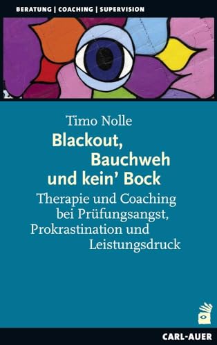 Blackout, Bauchweh und kein' Bock: Therapie und Coaching bei Prüfungsangst, Prokrastination und Leistungsdruck (Beratung, Coaching, Supervision)