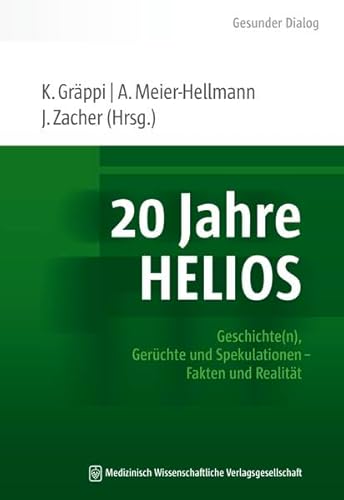 20 Jahre HELIOS: Geschichte(n), Gerüchte und Spekulationen – Fakten und Realität (Gesunder Dialog – Schriftenreihe der HELIOS Kliniken)