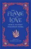 The Flame of Love: Rumi's 100 Most Passionate Poems