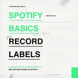 Spotify Basics for Record Labels: A Quick and Easy Guide to Getting Heard on Spotify!