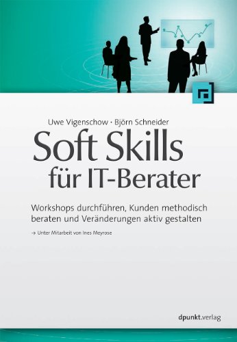 Soft Skills für IT-Berater: Workshops durchführen, Kunden methodisch beraten und Veränderungen aktiv gestalten