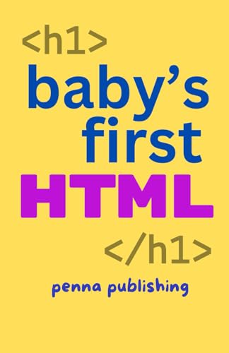 Baby's First HTML: Volume 1 of Coding for Babies