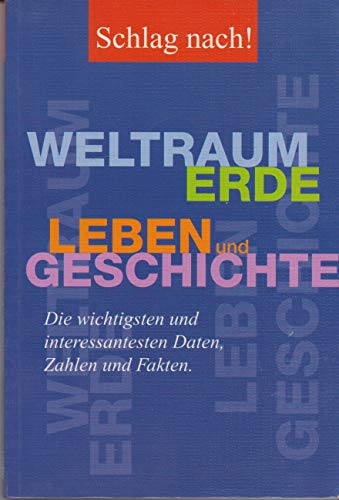 Schlag nach! Weltraum, Erde, Leben und Geschichte: die wichtigsten und interessantesten Daten, Zahlen und Fakten