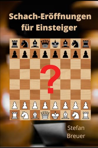 Schach-Eröffnungen für Einsteiger: Ein Ratgeber zum schrittweisen Aufbau eines eigenen Repertoires und ein Plädoyer für die Kunst der Vereinfachung ... für Amateur- und Hobbyspieler, Band 3)