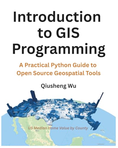Introduction to GIS Programming: A Practical Python Guide to Open Source Geospatial Tools