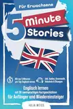 5 Minute Stories für Erwachsene: Englisch lernen mit 30 zweisprachigen Kurzgeschichten (inkl. Audios, Grammatik, Übungen & Vokabeln)