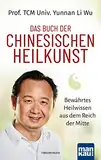 Das Buch der Chinesischen Heilkunst: Bewährtes Heilwissen aus dem Reich der Mitte