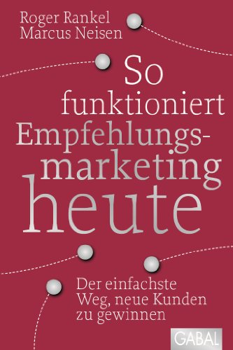 So funktioniert Empfehlungsmarketing heute: Der einfachste Weg, neue Kunden zu gewinnen (Dein Business)