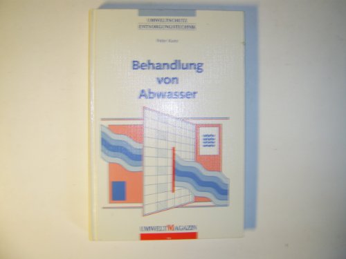 Behandlung von Abwasser: Emissionasarme Produktionsverfahren, mechanisch-physikalische, biologische, chemisch-physikalische Abwasserbehandlung, technische Realisierung, rechtliche Grundlagen