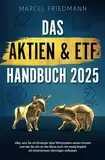 Das Aktien & ETF Handbuch 2025: Alles, was Sie als Einsteiger über Wertpapiere wissen müssen und wie Sie sich an der Börse auch mit wenig Kapital ein krisensicheres Vermögen aufbauen