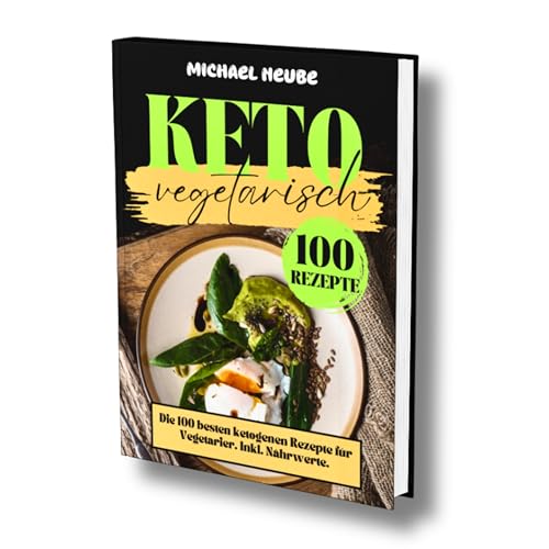 Keto Vegetarisch: Die 100 besten ketogenen Rezepte für Vegetarier. Inkl. Nährwerte.