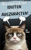 Wie man sich mit Idioten unterhält, ohne Auszurasten!: Der humorvolle Überlebensratgeber für Beruf und Alltag. Das perfekte Geschenk für Arbeitskollegen und Freunde.