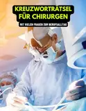 Für Chirurgen, Operateure, Fachärzte: Rätselheft für entspannte Pausen im Klinik-Alltag: Medizinische Rätsel für Chirurgen und medizinisches Personal im OP mit Fachbegriffen aus dem Krankenhaus-Alltag