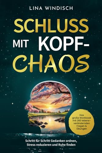 Schluss mit Kopf-Chaos – Das große Workbook mit 260 lebensverändernden Fragen & Übungen: Schritt für Schritt Gedanken ordnen, Stress reduzieren und innere Ruhe finden