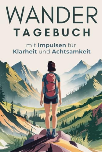 Wandertagebuch für Frauen – Klarheit, Achtsamkeit und Erinnerungen auf 50 Touren: Gipfelbuch zum Ausfüllen mit Impulsen für Klarheit und Achtsamkeit (Wandertagebücher)