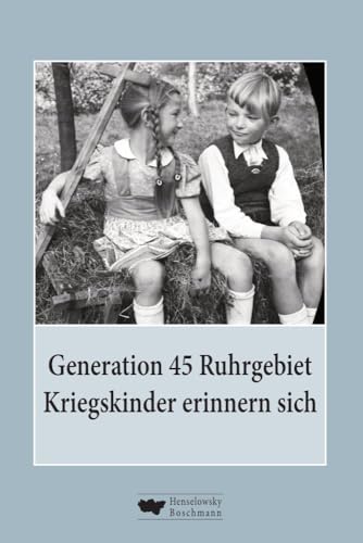 Generation 45 Ruhrgebiet. Kriegskinder erinnern sich